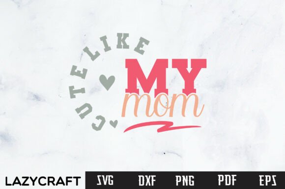 CUTE LIKE MY MOM Svg Design